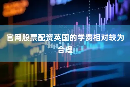 官网股票配资英国的学费相对较为合理