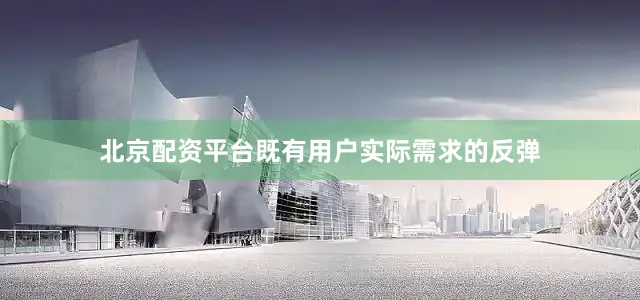 北京配资平台既有用户实际需求的反弹