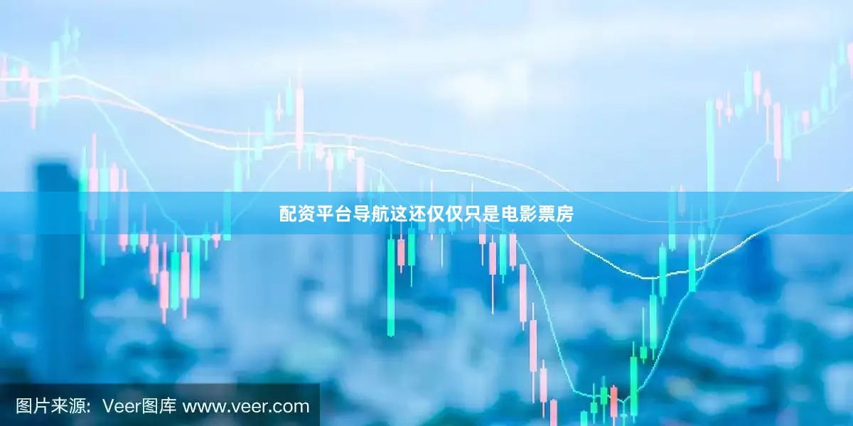 配资平台导航这还仅仅只是电影票房