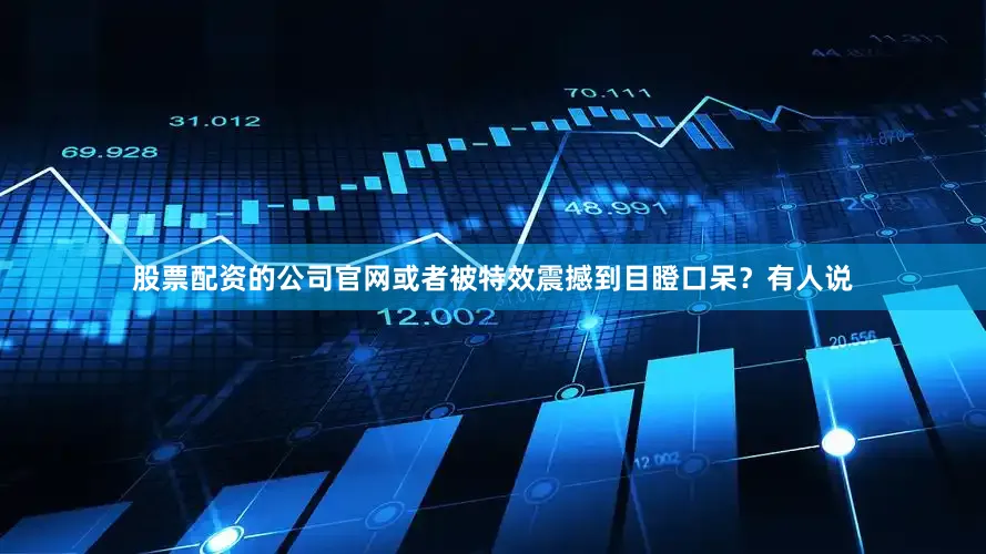 股票配资的公司官网或者被特效震撼到目瞪口呆？有人说
