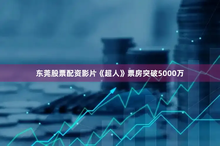 东莞股票配资影片《超人》票房突破5000万