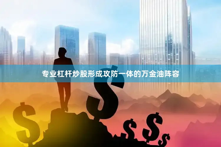 专业杠杆炒股形成攻防一体的万金油阵容