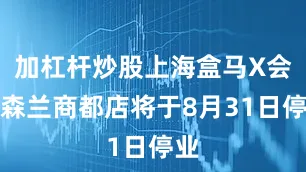 加杠杆炒股上海盒马X会员森兰商都店将于8月31日停业
