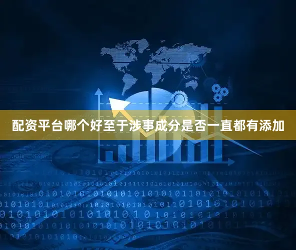 配资平台哪个好至于涉事成分是否一直都有添加